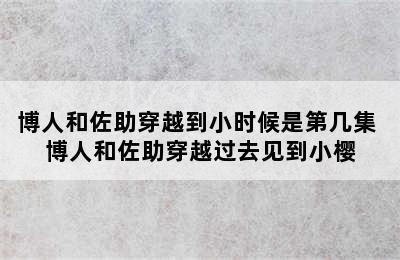 博人和佐助穿越到小时候是第几集 博人和佐助穿越过去见到小樱